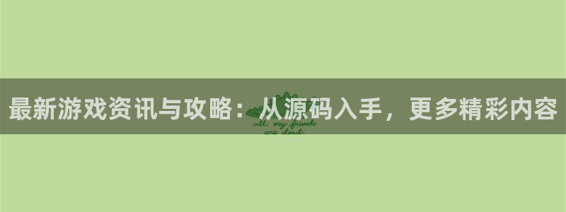 沐春长征娱乐：最新游戏资讯与攻略：从源码入手，更多精彩内容